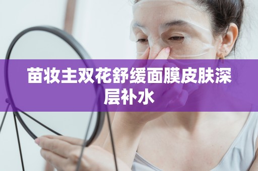 苗妝主雙花舒緩面膜皮膚深層補水