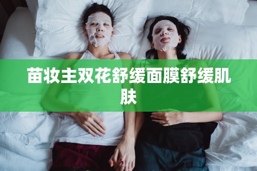 苗妝主雙花舒緩面膜舒緩肌膚