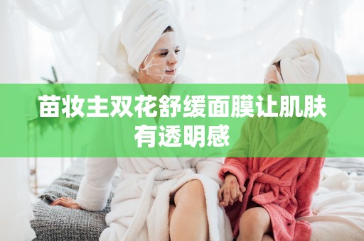 苗妝主雙花舒緩面膜讓肌膚有透明感