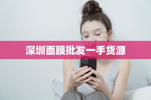 深圳面膜批發一手貨源