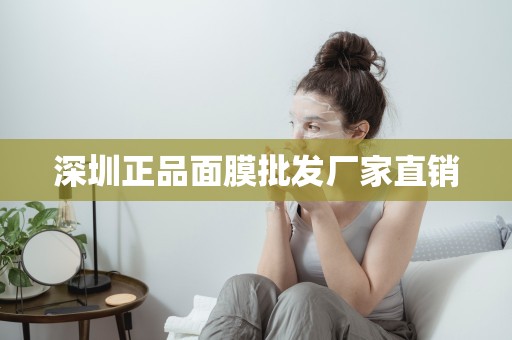 深圳正品面膜批發廠家直銷