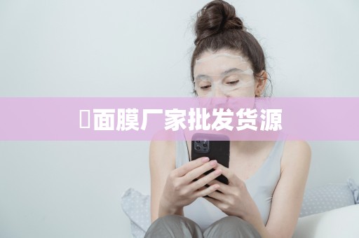 ?面膜廠家批發貨源