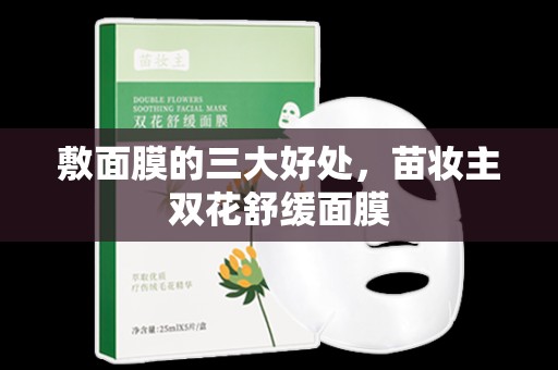 敷面膜的三大好處，苗妝主雙花舒緩面膜