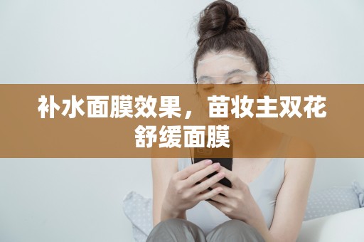 補水面膜效果，苗妝主雙花舒緩面膜