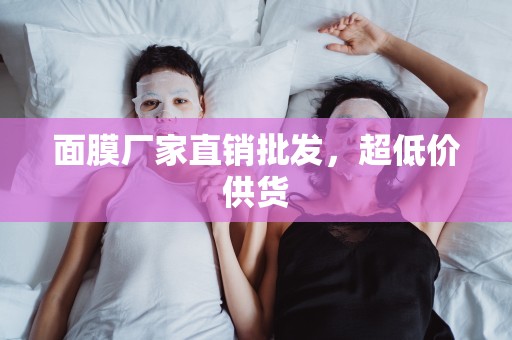 面膜廠家直銷批發，超低價供貨