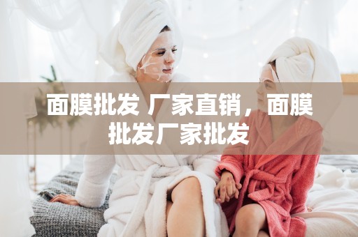面膜批發 廠家直銷，面膜批發廠家批發