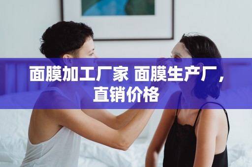 面膜加工廠家 面膜生產廠，直銷價格