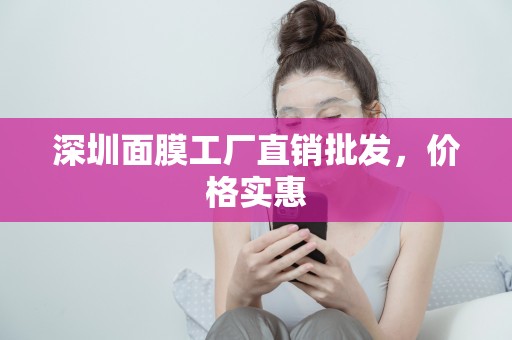 深圳面膜工廠直銷批發，價格實惠