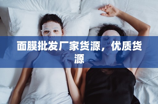 面膜批發廠家貨源，優質貨源